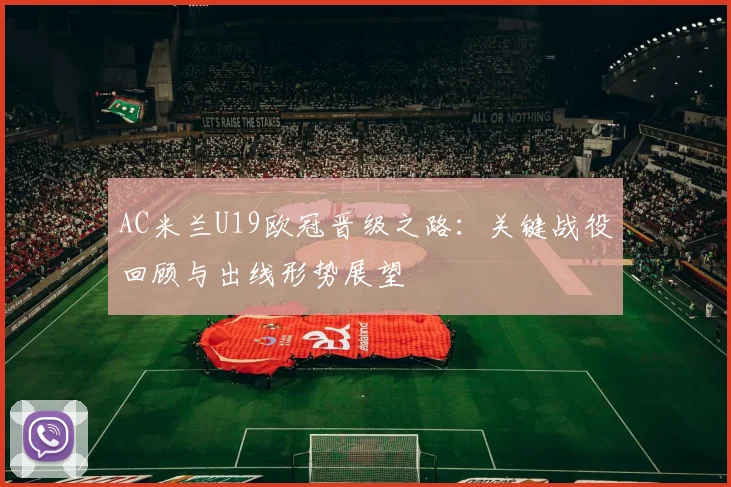 AC米兰U19欧冠晋级之路：关键战役回顾与出线形势展望