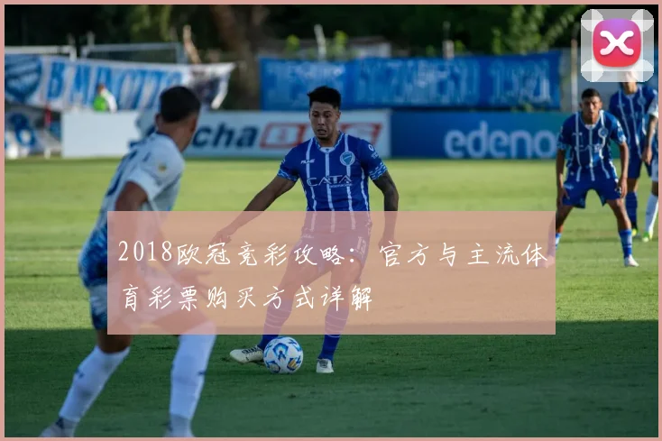 2018欧冠竞彩攻略:官方与主流体育彩票购买方式详解