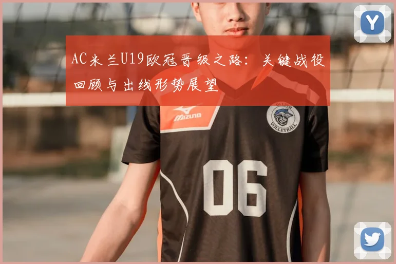 AC米兰U19欧冠晋级之路：关键战役回顾与出线形势展望